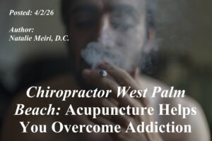 Chiropractor West Palm Beach: Acupuncture Helps You Overcome Addiction